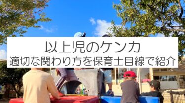 以上児のケンカどうすべき？現役保育士目線で伝えます。