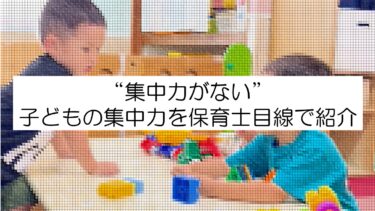集中できない子ども～保育士目線で子どもの集中力を解説。