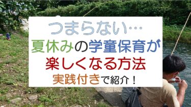 夏休みの学童保育は「つまらない」とは言わせない保育方法！