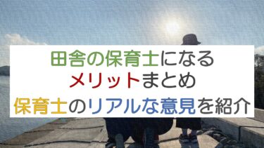 田舎の保育士になるメリットを現役保育士目線で紹介します！