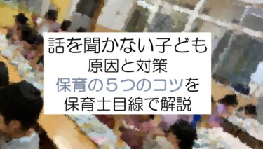 話を聞かない子どもにどう関わればいい？保育士目線のコツ５選！
