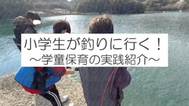 小学生が釣りに行く！学童保育の実践紹介。